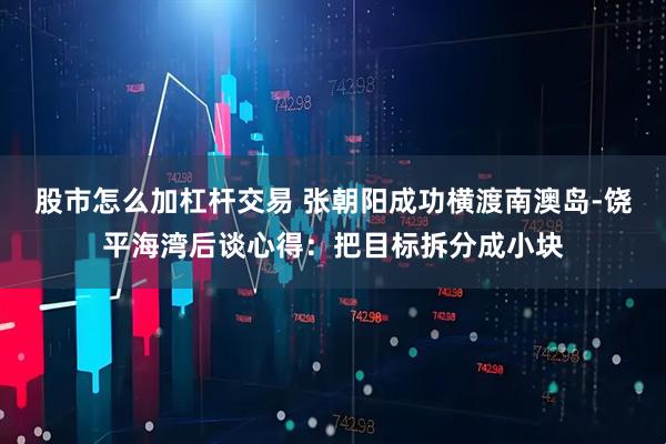 股市怎么加杠杆交易 张朝阳成功横渡南澳岛-饶平海湾后谈心得：把目标拆分成小块